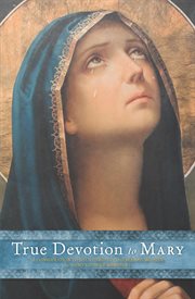 True devotion to Mary : with preparation for total consecration cover image