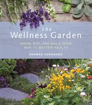 The Wellness garden : grow, eat, and walk your way to better health cover image