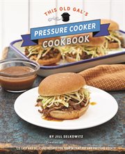 This old gal's pressure cooker cookbook : nearly 100 easy and delicious recipes for your instant pot and pressure cooker cover image