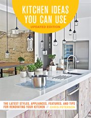 Kitchen ideas you can use : the latest styles, appliances, features and tips for renovating your kitchen cover image