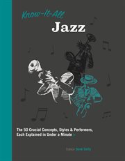 Know-it-all jazz : the 50 crucial concepts, styles & performers, each explained in under a minute cover image