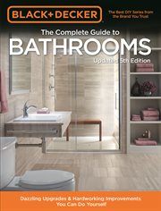 Black & decker complete guide to bathrooms. Dazzling Upgrades & Hardworking Improvements You Can Do Yourself cover image