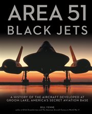 Area 51 - Black Jets : a History of the Aircraft Developed at Groom Lake, America's Secret Aviation Base cover image
