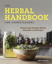 The herbal handbook for homesteaders : farmed and foraged herbal remedies and recipes cover image