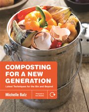 Composting for a new generation : latest techniques for the bin and beyond cover image