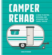Camper rehab : a guide to buying, repairing, and upgrading your travel trailer cover image