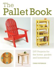The pallet book : DIY projects for the home, garden, and homestead cover image