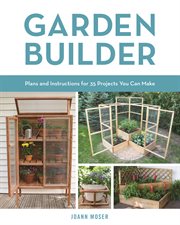 Garden builder : plans and instructions for 35 projects you can make cover image