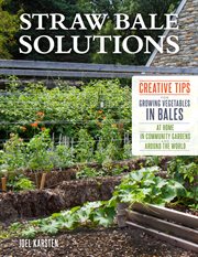 Straw bale solutions. Creative Tips for Growing Vegetables in Bales at Home, in Community Gardens, and around the World cover image