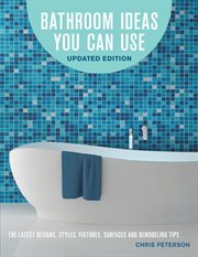 Bathroom ideas you can use : the latest design styles, fixtures, surfaces and remodeling tips cover image