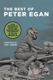 The best of Peter Egan : four decades of motorcycle tales and musings from the pages of Cycle World cover image