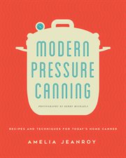 Modern pressure canning : recipes and techniques for today's home canner cover image