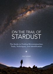 On the trail of stardust : the guide to finding micrometeorites : tools, techniques, and identification cover image