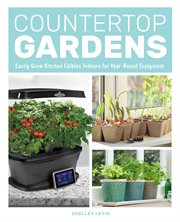Countertop gardens : easily grow kitchen edibles indoors for year-round enjoyment cover image