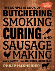 The complete book of butchering, smoking, curing, and sausage making : how to harvest your livestock & wild game cover image