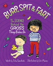 Burp, spit & fart : the science behind the gross things babies do cover image
