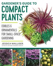 Gardener's guide to compact plants : edibles & ornamentals for small-space gardening cover image