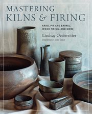 Mastering kilns and firing : raku, pit and barrel, wood firing, and more cover image