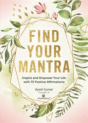 FIND YOUR MANTRA : inspire and empower your life with 180 positive affirmations cover image