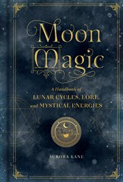 Moon magic. A Handbook of Lunar Cycles, Lore, and Mystical Energies cover image
