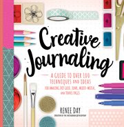 Creative journaling : a guide to over 100 ideas and techniques for amazing dot grid, junk, mixed media, and travel pages cover image