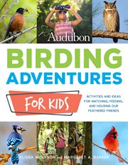 Audubon birding adventures for kids. Activities and Ideas for Watching, Feeding, and Housing Our Feathered Friends cover image