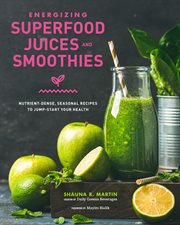Energizing superfood juices and smoothies : over 60 nutrient-dense, seasonal recipes to jump-start your health cover image