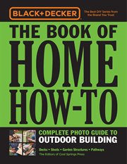 The Book of home how-to complete photo guide to outdoor building : decks, sheds, garden structures, pathways cover image