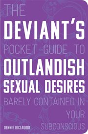 The deviant's pocket guide to the outlandish sexual desires barely contained in your subconscious cover image