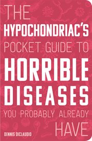 The hypochondriac's pocket guide to horrible diseases you probably already have cover image