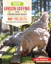 Diy chicken keeping from fresh eggs daily. 40+ Projects for the Coop, Run, Brooder, and More! cover image