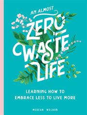 An almost zero waste life. Learning How to Embrace Less to Live More cover image