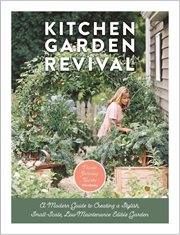 KITCHEN GARDEN REVIVAL : a modern guide to creating a stylish small-scale, low-maintenance edible garden cover image