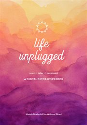 Life unplugged. A Digital Detox Workbook cover image