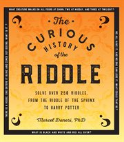 The curious history of the riddle. Solve over 250 Riddles, from the Riddle of the Sphinx to Harry Potter cover image