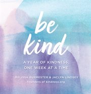 Be kind. A Year of Kindness, One Week at a Time cover image