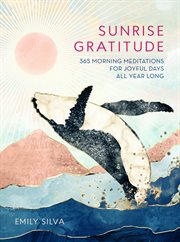 Sunrise gratitude : 365 morning meditations for joyful days all year long cover image