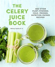 The Celery Juice Book : And Other Plant-Powered, Cold-Pressed, Nutrition-Packed Recipes! cover image