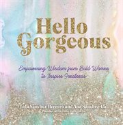 Hello gorgeous : empowering quotes from bold women for aspirational thinkers cover image