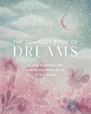The complete book of dreams : a guide to unlocking the meaning and healing power of your dreams cover image