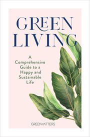 Green living : a comprehensive guide to a happy and sustainable life cover image