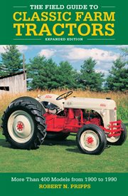 The field guide to classic farm tractors : more than 400 models from 1900 to 1970 cover image