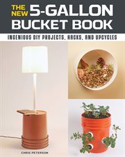 The new 5-gallon bucket book : ingenious DIY projects, hacks, and upcycles cover image