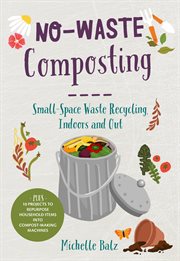 No-waste composting : small-space waste recycling, indoors and out cover image