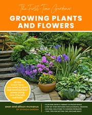 The first-time gardener : growing plants and flowers : all the know-how you need to plant and tend outdoor areas using eco-friendly methods cover image