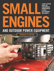 Small engines and outdoor power equipment : a care & repair guide for lawn mowers, snowblowers & small gas-powered implements cover image