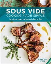Sous vide cooking made simple : techniques, ideas and recipes to cook at home cover image