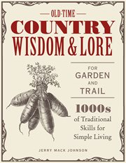 Old-time country wisdom and lore for garden and trail : 1,000s of traditional skills for simple living cover image