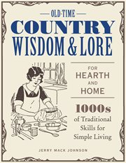 Old-time country wisdom & lore for hearth and home : 1,000s of traditional skills for simple living cover image