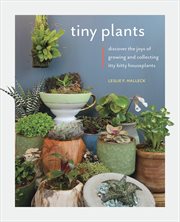 Tiny plants : discover the joys of growing and collecting itty bitty houseplants cover image